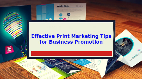 Effective Print Marketing Tips For Business Promotion